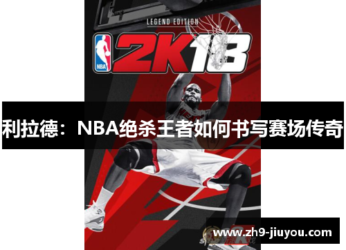 利拉德：NBA绝杀王者如何书写赛场传奇
